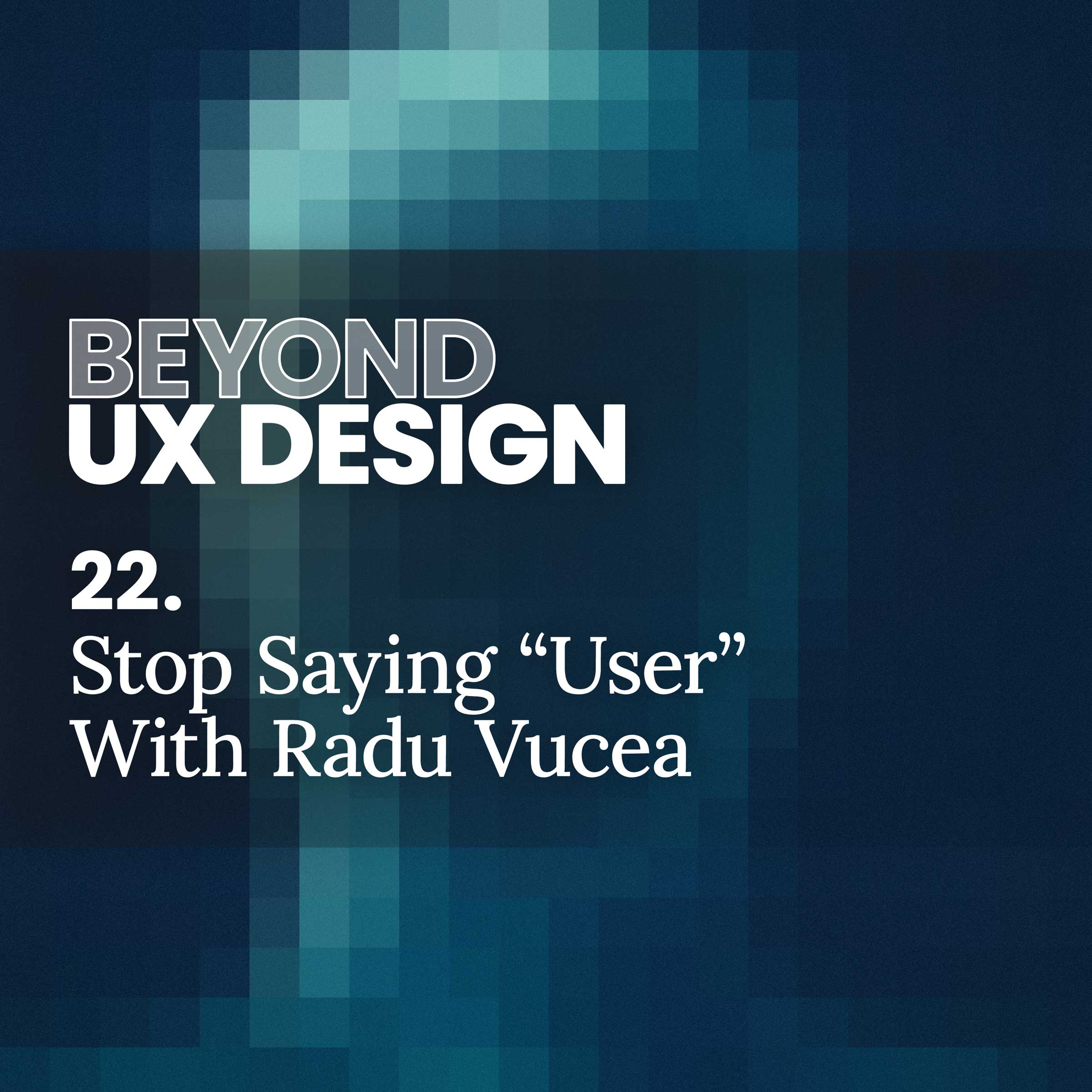 22-stop-saying-user-and-what-to-say-instead-with-radu-vucea-beyond