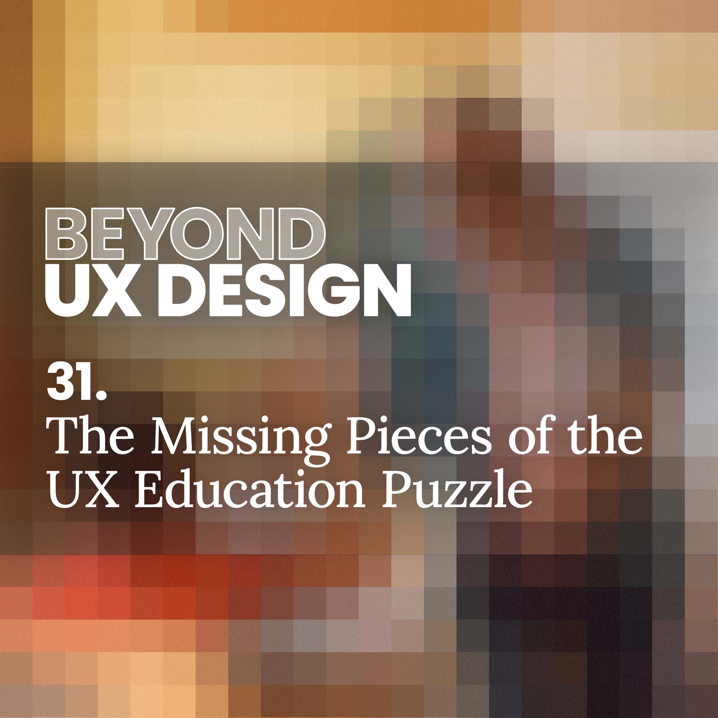 cover of episode 31. The Missing Pieces of the UX Education Puzzle