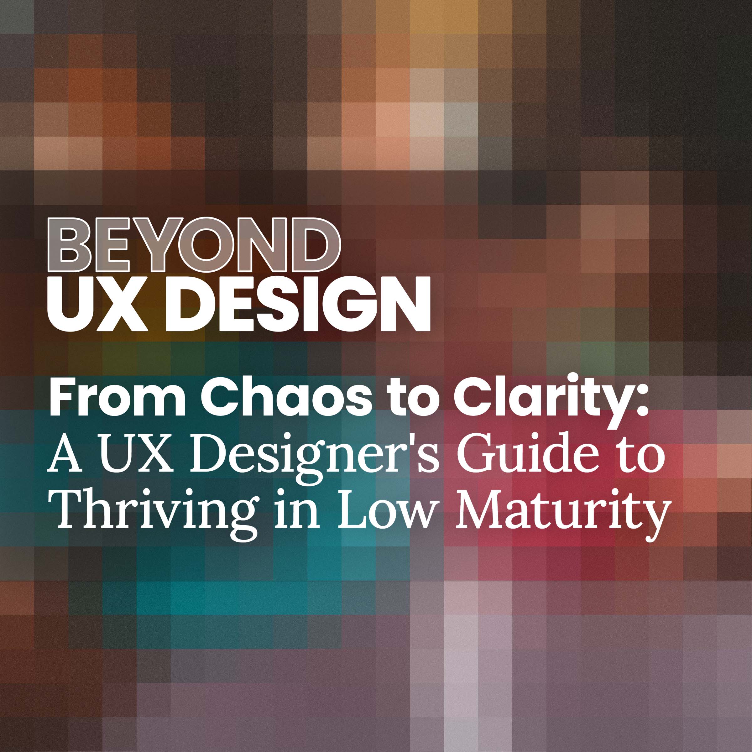 cover of episode Introducing: From Chaos to Clarity or A UX Designer&#039;s Guide to Thriving on a Low Maturity Team