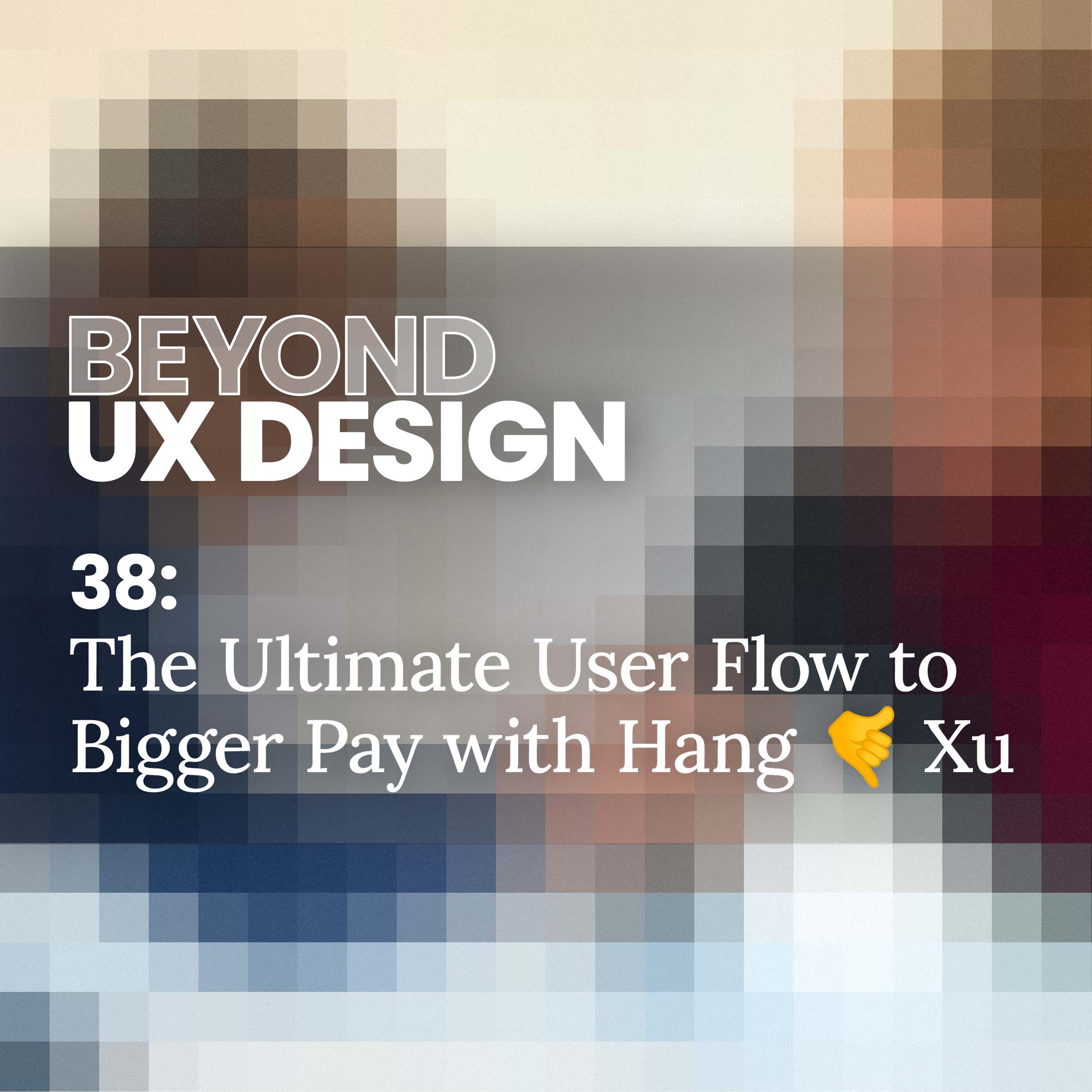 cover of episode 38: Designs to Dollars: The Ultimate User Flow to Bigger Pay with Hang 🤙 Xu