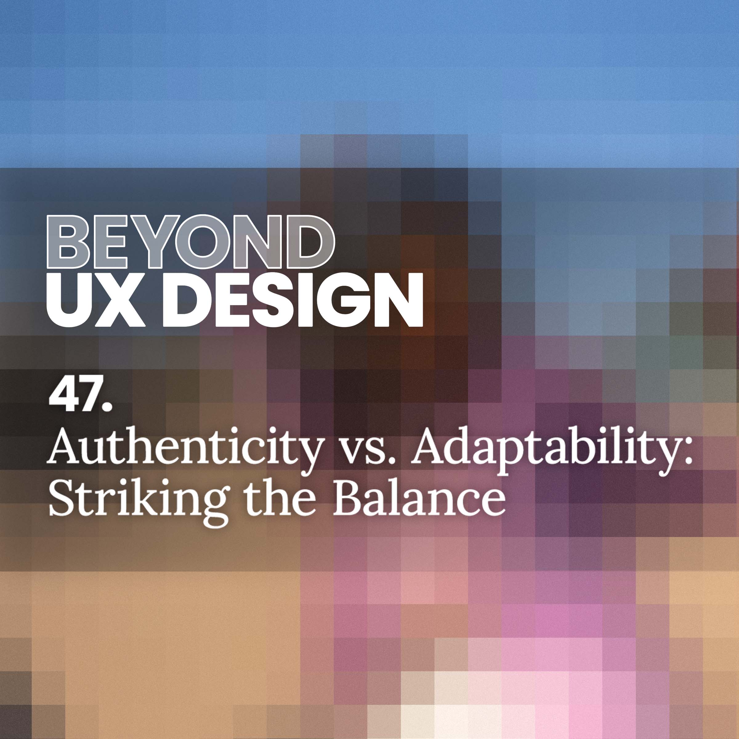 cover of episode 47. Authenticity vs. Adaptability: Striking the Balance in Job Hunting With the UX +1 Podcast Crew