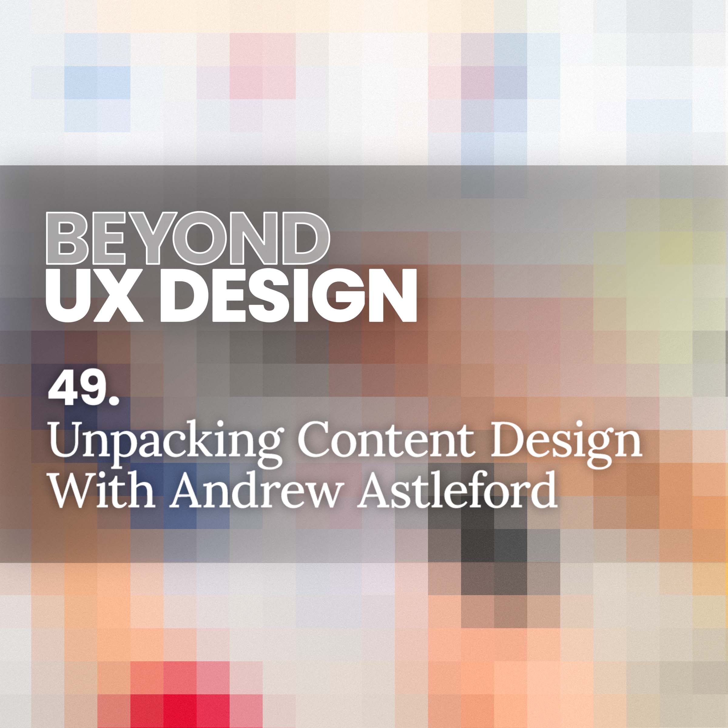 cover of episode 49. UX Done Write: Unpacking Content Design With Andrew Astleford