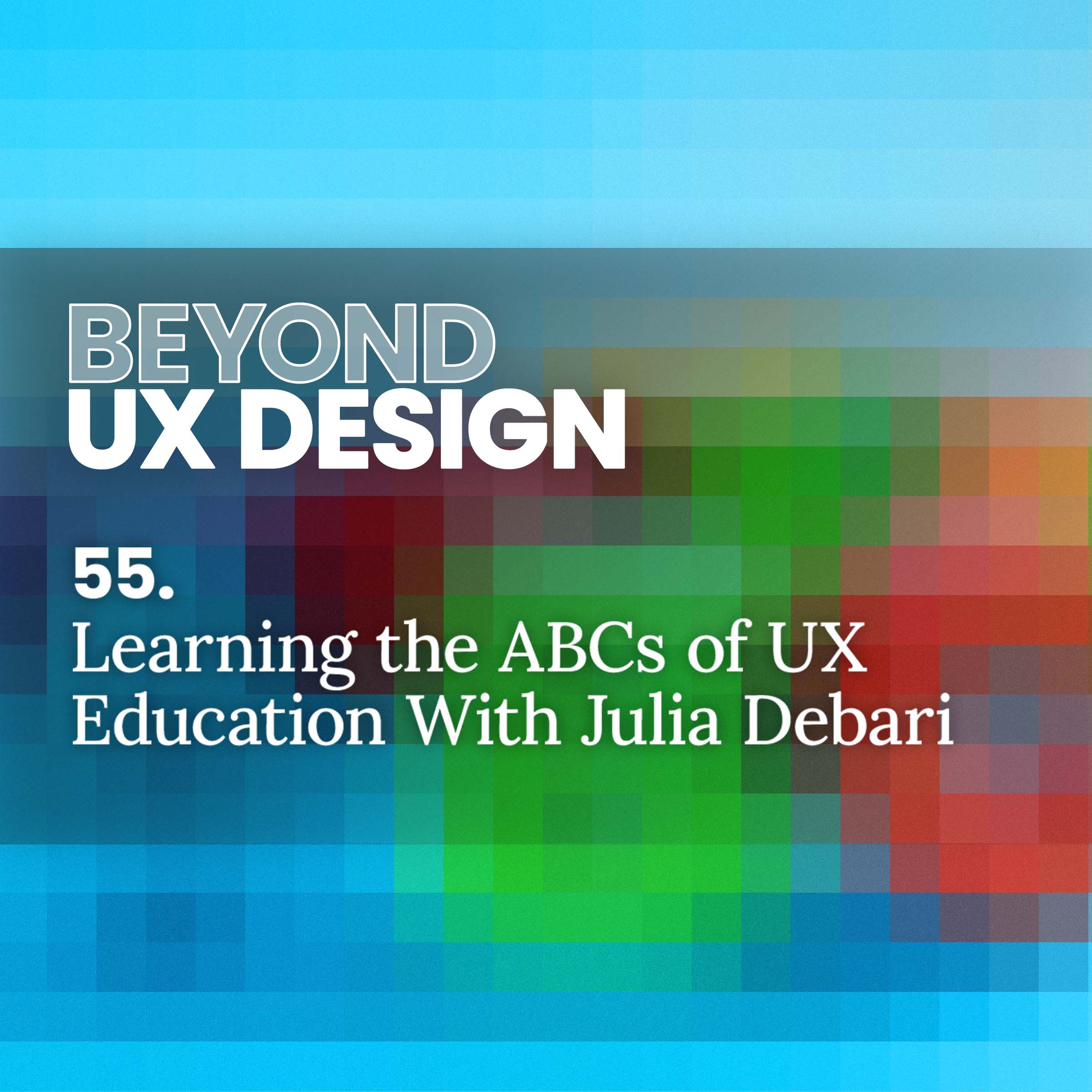 cover of episode 55. Learning the ABCs of UX Education: Academia, Bootcamps, or Choose-Your-Own-Adventure With Julia Debari