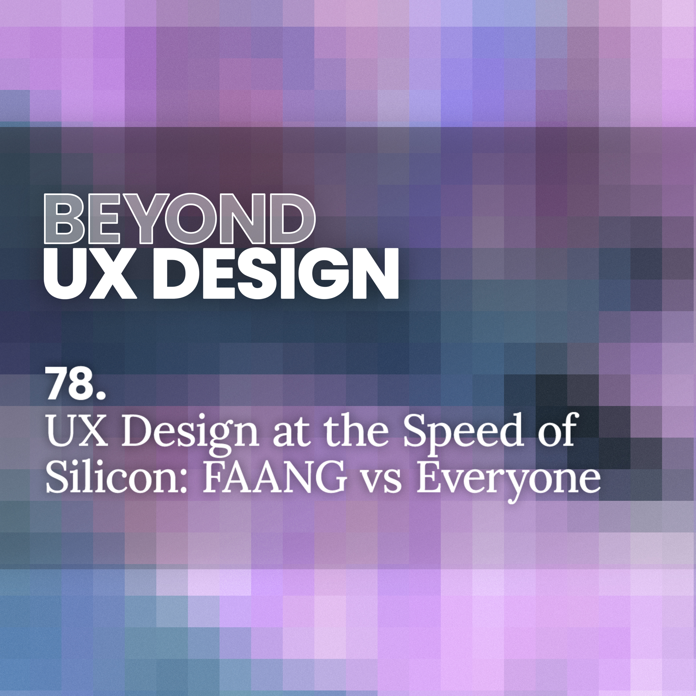 78. UX Design at the Speed of Silicon: FAANG vs Everyone Else