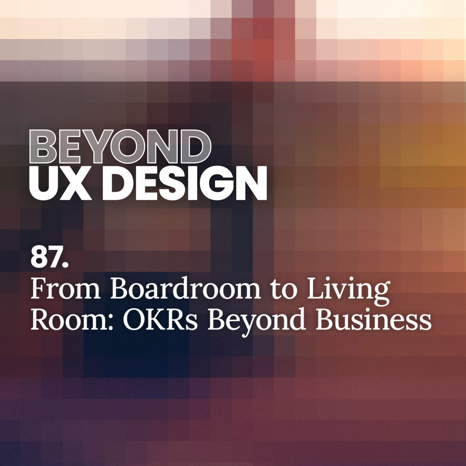 87. From Boardroom to Living Room: Taking OKRs Beyond Business with Jeff Gothelf