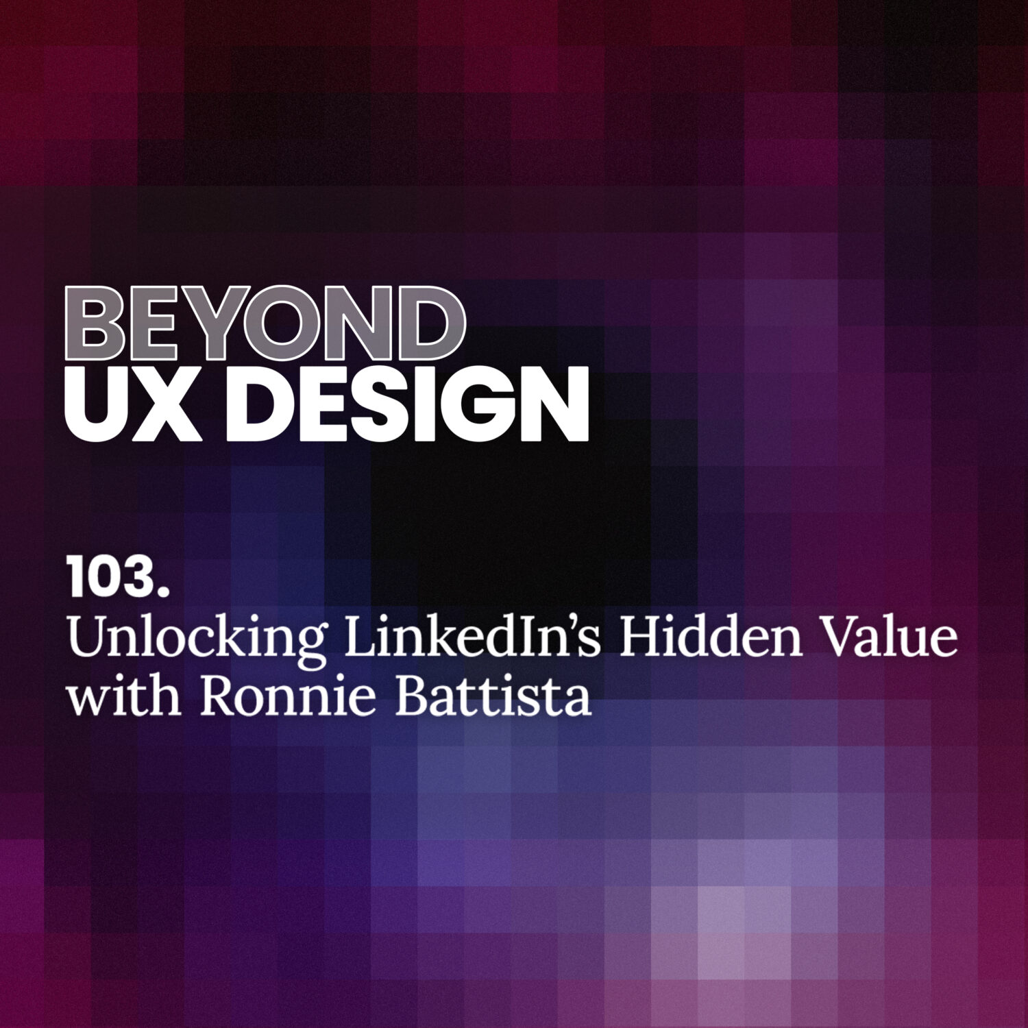 103. Unlocking LinkedIn's Hidden Value: Meaningful Relationships Over Useless Likes with Ronnie Battista