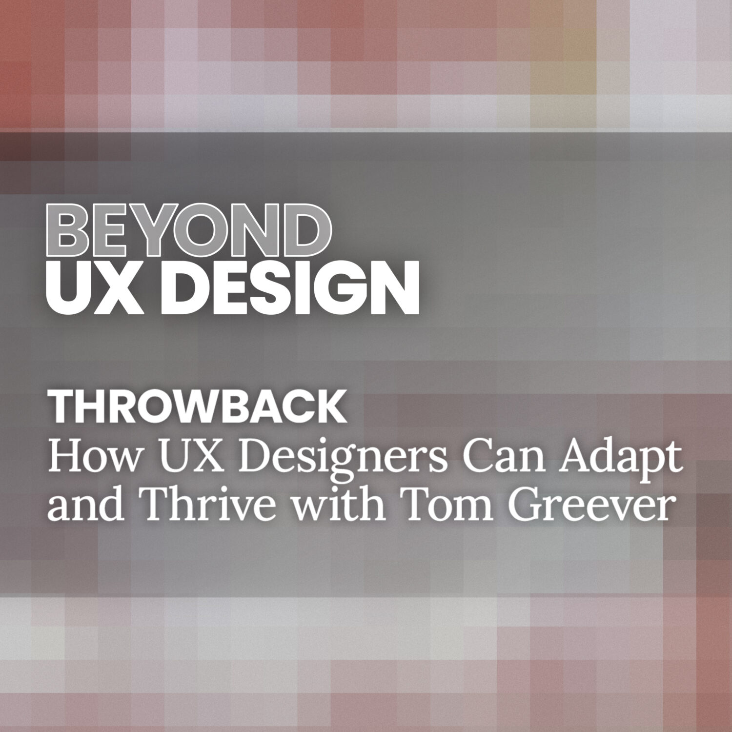 cover of episode THROWBACK: Articulating Flexibility: How UX Designers Can Adapt and Thrive with Tom Greever